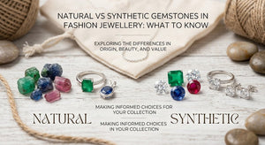 Natural vs Synthetic Gemstones in Fashion Jewellery: What to Know